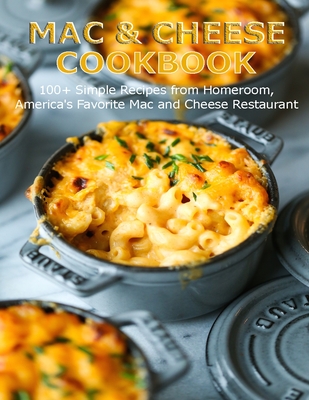 Mac & Cheese Cookbook: 100+ Simple Recipes from Homeroom, America's Favorite Mac and Cheese Restaurant - Aaron Klika