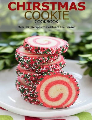 Chirstmas Cookie Cookbook: Over 100 Recipes to Celebrate the Season - Aaron Klika