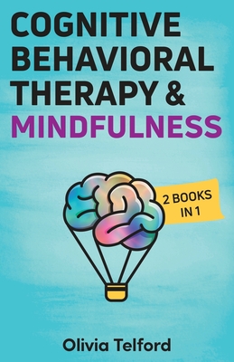 Cognitive Behavioral Therapy and Mindfulness: 2 Books in 1 - Olivia Telford