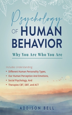 Psychology of Human Behavior: Why You Are Who You Are: Includes Understanding Different Human Personality Types, Our Human Perception And Emotions, - Addison Bell