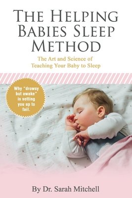 The Helping Babies Sleep Method: The Art and Science of Teaching Your Baby to Sleep - Sarah Mitchell