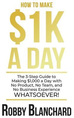 How to Make 1K a Day - Robby Blanchard