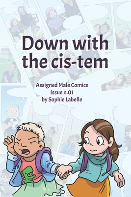 Down with the Cis-tem: Assigned Male Comics issue n.01 - Sophie Labelle