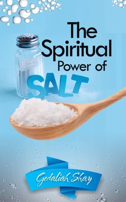 The Spiritual Power of Salt: How to Use this Prayer Ritual for Financial Abundance, Protection Against Witches and to Get What You Want. - Gedaliah Shay