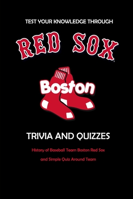 Test Your Knowledge Through Boston Red Sox Trivia and Quizzes: History of Baseball Team Boston Red Sox and Simple Quiz Around Team: Red Sox Books Adul - Peggy Allport