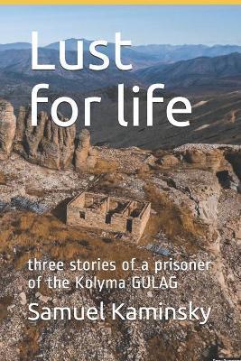 Lust for life: three stories of a prisoner of the Kolyma GULAG - Samuel Kaminsky