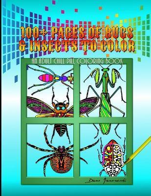 100+ Pages Of Bugs & Insects To Color: An Adult Chill Pill Coloring Book - Dano Janowski