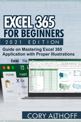 Excel 365 for Beginners 2021 Edition: Guide on Mastering Excel 365 Application with Proper Illustrations - Cory Althoff
