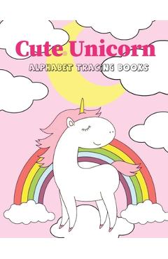 Coperta cărții 'Cute Unicorn Alphabet Tracing Book: Preschool Practice Handwriting Workbook Practice Writing Letters for Kids Ages 3+'