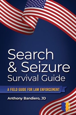 Search & Seizure Survival Guide: A Field Guide for Law Enforcement - Anthony Bandiero