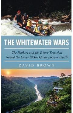 Coperta cărții 'The Whitewater Wars: The Rafters and the River Trip that Saved the Ocoee and The Gauley River Battle - David Brown'