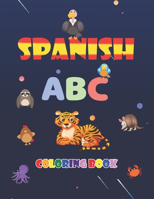 Spanish ABC Coloring Book: learn spanish alphabets while coloring animals - activity coloring book for kids and toddlers - Anas Arts