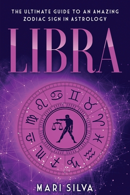 Libra: The Ultimate Guide to an Amazing Zodiac Sign in Astrology - Mari Silva