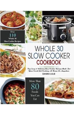 Coperta cărții 'Whole 30 Slow Cooker Cookbook: Over 110 Top Easy & Delicious Slow Cooker Recipes Made for Your Crock-Pot Cooking At'