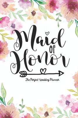 Maid of Honor The Perfect Wedding Planner: Journal To Do List, Important Dates, Budget Planning and Lined Blank Pages - Chikku Publishing