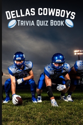 Dallas Cowboys Trivia Quiz Book: The Ultimate Dallas Cowboys Questions Book - Gerald H. Rowden