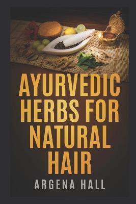 Ayurvedic Herbs For Natural Hair - Argena Hall