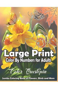 Large Print Color By Numbers for Adults: Jumbo Coloring Book Of Birds, Flowers and More: Simple Anti Anxiety Coloring Relaxation - Color Questopia