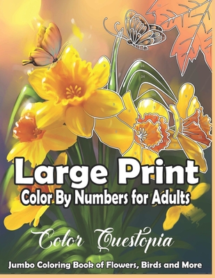 Large Print Color By Numbers for Adults: Jumbo Coloring Book Of Birds, Flowers and More: Simple Anti Anxiety Coloring Relaxation - Color Questopia