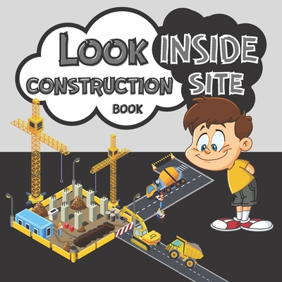 Look Inside Construction Site Book: Present Gift For Kids How Things Work On Building Places 2021 - Sm Creators