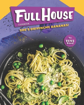 Full House Cookbook: She's Driving Me Bananas! - Rene Reed