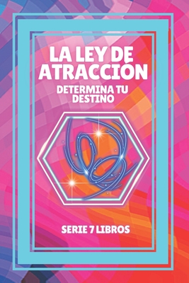 La Ley de Atraccion: Determina tu destino: SERIE de 7 LIBROS PODEROSOS SOBRE LEY DE ATRACCION, PENSAMIENTO POSITIVO Y MOTIVACION! - Mentes Libres