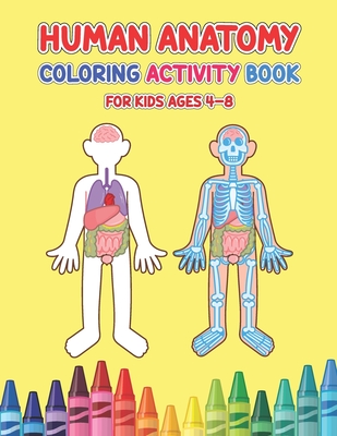 Human Anatomy Coloring Activity Book For Kids Ages 4-8: Physiology Medical Coloring & Activity Book For Children - Kids Anatomy Coloring Book - Debbie Creasy Press