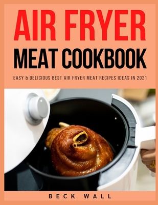 Air Fryer Meat Cookbook: Easy & Delicious Best Air Fryer Meat Recipes ideas in 2021 - Beck Wall