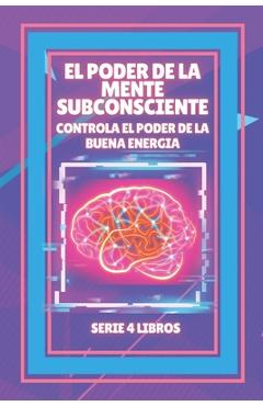 Poza produsului El Poder de la Mente Subconsciente: Controla el poder de la buena energía: SERIE de 4 LIBROS PODEROSOS SOBRE LA MENTE SUBCONSCIENTE Y LA LEY DE ATRACC - Mentes Libres