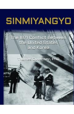 Coperta cărții 'Sinmiyangyo: The 1871 Conflict Between the United States and Korea - Thomas A. Duvernay'