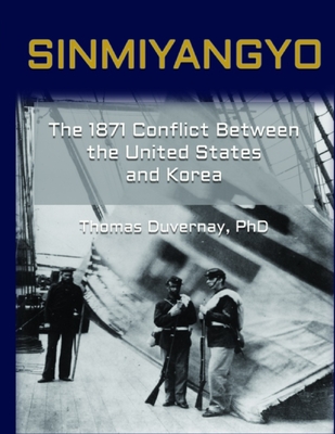 Sinmiyangyo: The 1871 Conflict Between the United States and Korea - Thomas A. Duvernay