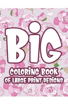 Coperta cărții 'Big Coloring Book of Large Print Designs: Easy and Relaxing Coloring Pages with Simple Illustrations, Dementia Coloring'