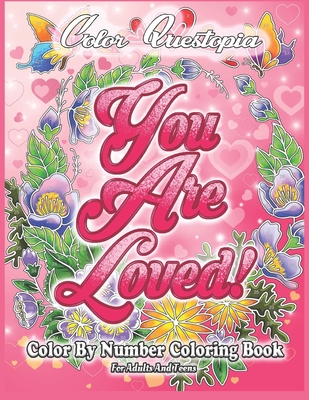 Color By Number Coloring Book For Adults and Teens: You Are Loved!: Large Print Flowers, Hearts And Short Inspirational Quotes about Love - Color Questopia