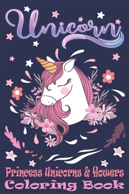 Princess Unicorns & Flowers: Magic Coloring Book For Kids. Creative Gifts for 5 Year Old Girls. Unicorn & Flowers coloring pages - Sd Publishing
