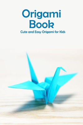 Origami Book: Cute and Easy Origami for Kids: Origami for Beginners - Prentiss Barksdale