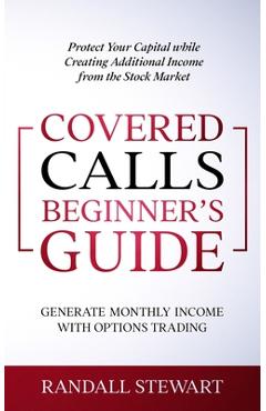 Poza produsului Covered Calls Beginner's Guide: Generate Monthly Income with Options Trading - Randall Stewart