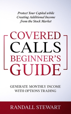 Covered Calls Beginner's Guide: Generate Monthly Income with Options Trading - Randall Stewart