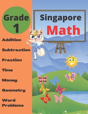 Singapore Math Grade 1: Math Workbook Grade 1 (Addition, Subtraction, Comparing Numbers, Fraction, Measurement, Time, Money, Geometry, Word Pr - Math Workbooks Group