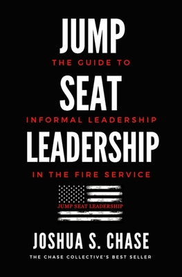 Jump Seat Leadership: The guide to informal leadership in the fire service - Joshua S. Chase