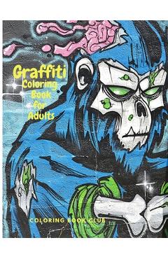 Coperta cărții 'Graffiti Coloring Book fo Adults: Fun Coloring Pages with Graffiti Street Art Such As Drawings, Fonts, Quotes and More!'
