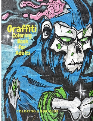 Graffiti Coloring Book fo Adults: Fun Coloring Pages with Graffiti Street Art Such As Drawings, Fonts, Quotes and More! - Coloring Book Club