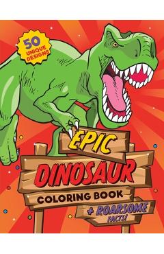 Coperta cărții 'Dinosaur Coloring Book: For kids ages 4-8, 50 epic coloring pages of realistic dinosaurs, prehistoric scenes and cool'