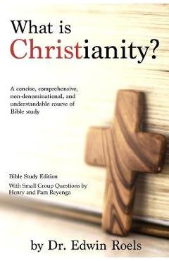 Coperta cărții 'What is Christianity? Bible Study Edition: A concise, comprehensive, non-denominational, and understandable course of'