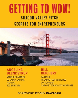 Getting to Wow! Silicon Valley Pitch Secrets for Entrepreneurs - Angelika Blendstrup