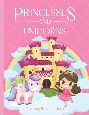 Princesses and Unicorns Coloring Book For Kids: - A magical coloring book for girls between 4 and 10 years old. Girls activity book with fun coloring - B. A. S. Mcserban