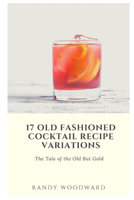 17 Old Fashioned Cocktail Recipe Variations - Randy Woodward