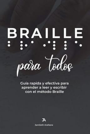 BRAILLE para todos: Guía rápida y efectiva para aprender a leer y escribir Braille - Jamileth Arellane
