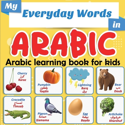 My Everyday Words in Arabic - Arabic learning book for kids: More than 100 words translated from English and presented by topics - Full-color bilingua - Easy-arabic-now En Editions