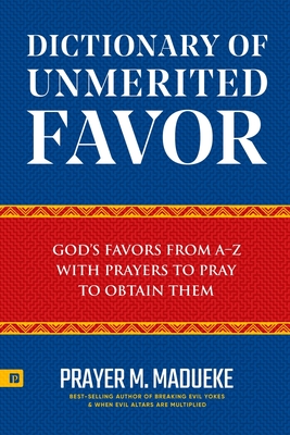 Dictionary of Unmerited Favor: God's Favors from A-Z With Prayers to Pray to Obtain Them - Prayer M. Madueke