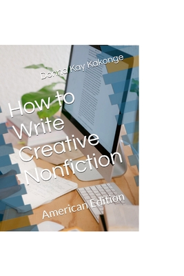 How to Write Creative Non-fiction: American Edition - Donna Kay Kakonge